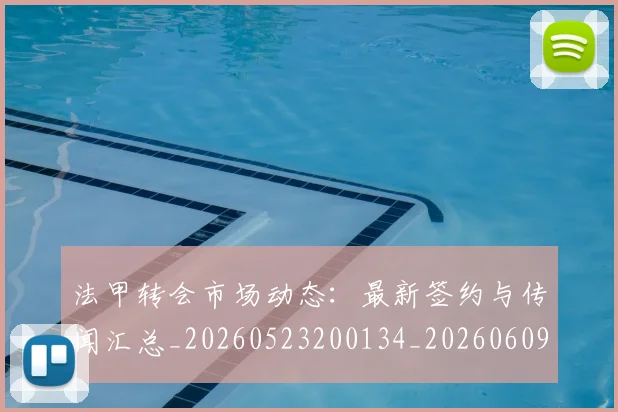 法甲转会市场动态:最新签约与传闻汇总_20260523200134_20260609233422