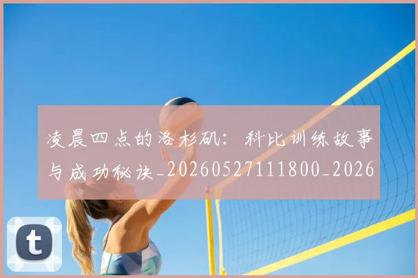 凌晨四点的洛杉矶:科比训练故事与成功秘诀_20260527111800_20260608142648