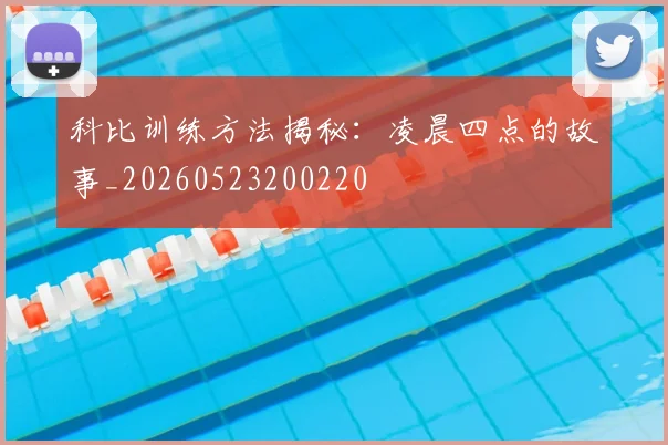 科比训练方法揭秘:凌晨四点的故事_20260523200220